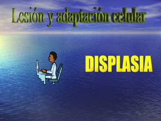 DISPLASIA Lesión y adaptación celular 