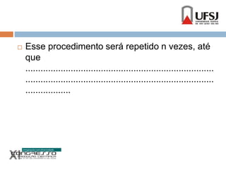  Esse procedimento será repetido n vezes, até 
que 
........................................................................... 
........................................................................... 
.................. 

