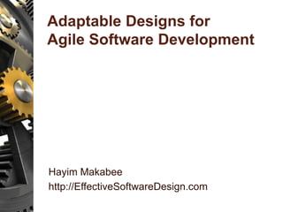Adaptable Designs for
Agile Software Development
Hayim Makabee
http://EffectiveSoftwareDesign.com
 