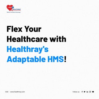 Flex Your
Healthcare with
!
Healthray's
Adaptable HMS
Visit : www.healthray.com Follow us :
 