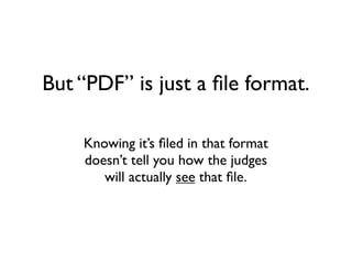 But “PDF” is just a ﬁle format.

    Knowing it’s ﬁled in that format
    doesn’t tell you how the judges
       will actually see that ﬁle.
 