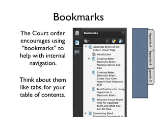 Bookmarks
The Court order




                         Appendix A
encourages using
 “bookmarks” to




                         Appendix B Appendix C
help with internal
    navigation.

Think about them
like tabs, for your
table of contents.
 