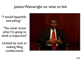 Justice Wainwright on what to link

“I would hyperlink
    everything”

 “You never know
 what I’m going to
think is important”

Limited by cost or
   making ﬁling
  cumbersome

                                              0:49
 