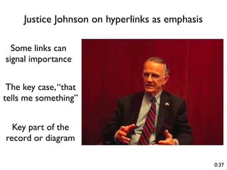 Justice Johnson on hyperlinks as emphasis

  Some links can
signal importance


 The key case, “that
tells me something”


  Key part of the
record or diagram

                                                 0:37
 