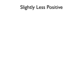 Slightly Less Positive
 