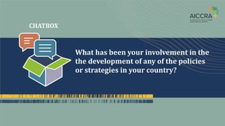 CHATBOX
What has been your involvement in the
the development of any of the policies
or strategies in your country?
 