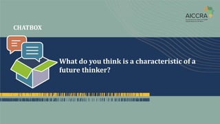 CHATBOX
What do you think is a characteristic of a
future thinker?
 