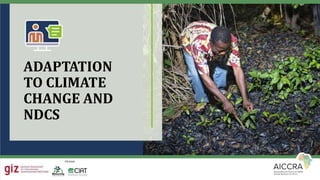 ADAPTATION
TO CLIMATE
CHANGE AND
NDCS
 
