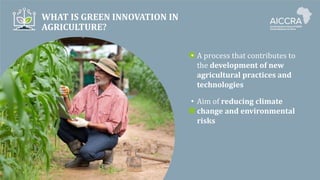 WHAT IS GREEN INNOVATION IN
AGRICULTURE?
• Aꢀprocessꢀthatꢀcontributesꢀtoꢀ
theꢀdevelopment of new
agricultural practices and
technologies
• Aimꢀofꢀreducing climate
change and environmental
risks
 