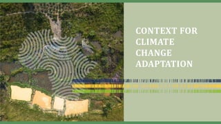 CONTEXT FOR
CLIMATE
CHANGE
ADAPTATION
 