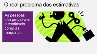 As pessoas
são previsíveis
e confiáveis
como as
máquinas
 