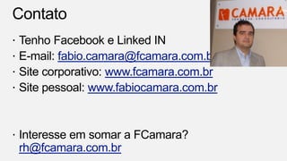fabio.camara@fcamara.com.br
www.fcamara.com.br
www.fabiocamara.com.br
rh@fcamara.com.br
 