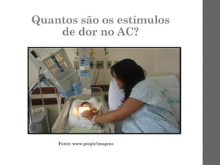 Quantos são os estímulos
de dor no AC?
Fonte: www.google/imagens
 