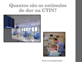 Quantos são os estímulos
de dor na UTIN?
Fonte: www.google/imagens
 