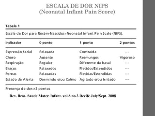ESCALA DE DOR NIPS
(Neonatal Infant Pain Score)
Rev. Bras. Saude Mater. Infant. vol.8 no.3 Recife July/Sept. 2008
 