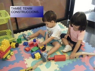 TAMBÉ TENIM
CONSTRUCCIONS...
 