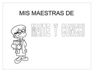 MIS MAESTRAS DE
APOYO SE LLAMAN…
 