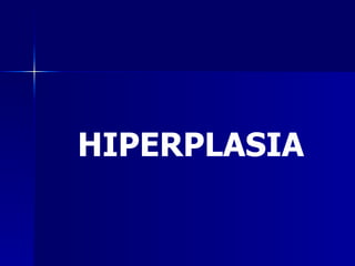 HIPERPLASIA
 