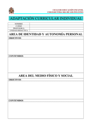 CICLO DE EDUCACIÓN INFANTIL
COLEGIO NTRA SRA DE LOS INFANTES
ADAPTACIÓN CURRICULAR INDIVIDUAL
NOMBRE
CURSO
PROFESOR/A
UNID...