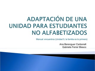 Manual: encuentros (Unidad 5, la familia es lo primero)
Ana Berenguer Carbonell
Gabriela Ferrer Blasco
 