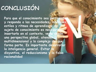 4. Lo inesperadoLo inesperado nos sorprende porque nos hemos instalado con gran seguridad en nuestras teorías, ideas.Al llegar lo inesperado debemos ser capaz de  revisar nuestras teorías e ideas .  Adaptación Edgar Morin  LOS VII SABERES DE LA EDUCACIÓN 