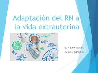 Adaptación del RN a
la vida extrauterina
EUS: Fanny Avilés
Gisselle Czekalla
 