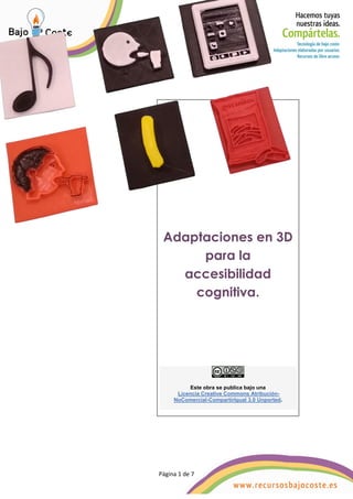 Página 1 de 7
Página 1 de 7
Adaptaciones en 3D
para la
accesibilidad
cognitiva.
Este obra se publica bajo una
Licencia Creative Commons Atribución-
NoComercial-CompartirIgual 3.0 Unported.
 