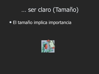 … ser claro (Tamaño)
   El tamaño implica importancia
 