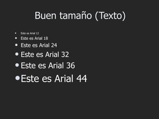 Buen tamaño (Texto)
   Este es Arial 12
   Este es Arial 18
   Este es Arial 24
   Este es Arial 32
 Este             es Arial 36
 Este                 es Arial 44
 