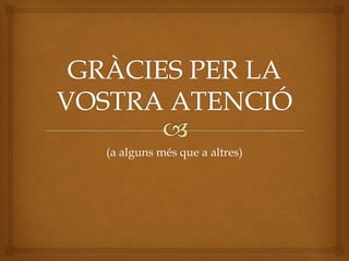 (a alguns més que a altres)
 