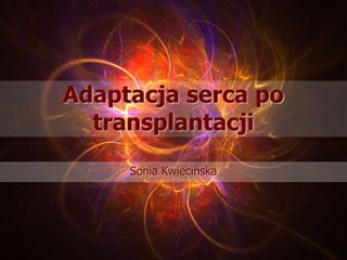 Adaptacja serca po
  transplantacji
     Sonia Kwiecińska
 