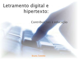 Letramento digital e hipertexto: Contribuições à educação Bruno Tonetto 