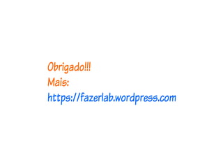 Obrigado!!!
Mais:
https://fazerlab.wordpress.com
 