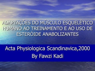 ADAPTAÇÕES DO MÚSCULO ESQUELÉTICO HUMANO AO TREINAMENTO E AO USO DE ESTERÓIDE ANABOLIZANTES Acta Physiologica Scandinavica,2000 By Fawzi Kadi 