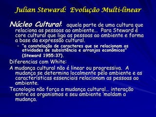 Julian Steward: Evolução Multi-linear

Núcleo Cultural:         aquela parte de uma cultura que
  relaciona as pessoas ao ...