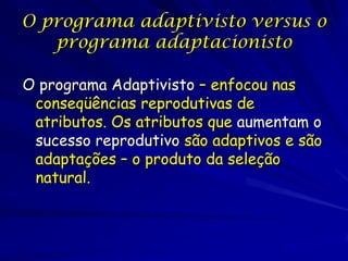 O programa adaptivisto versus o
   programa adaptacionisto

O programa Adaptivisto – enfocou nas
 conseqüências reprodutiv...