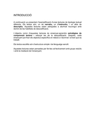 INTRODUCCIÓ

A continuació us presentem l'exemplificació d’unes lectures de tipologia textual
diferents. Els textos són: u...
