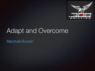 Adapt and Overcome
Marshall Bowen
 