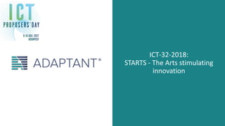 ICT-32-2018:
STARTS - The Arts stimulating
innovation
 