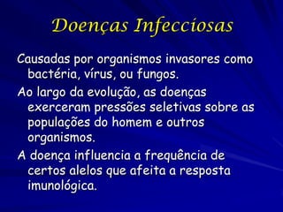 Doenças Infecciosas
Causadas por organismos invasores como
 bactéria, vírus, ou fungos.
Ao largo da evolução, as doenças
 ...