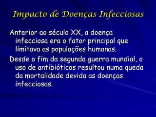 Impacto de Doenças Infecciosas

Anterior ao século XX, a doença
 infecciosa era o fator principal que
 limitava as populaç...