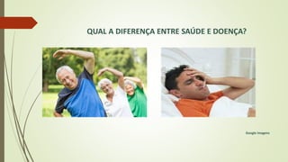 QUAL A DIFERENÇA ENTRE SAÚDE E DOENÇA?
Google imagens
 