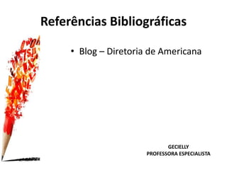 • Blog – Diretoria de Americana
Referências Bibliográficas
GECIELLY
PROFESSORA ESPECIALISTA
 