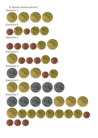 5) Quanto dinheiro tenho?
Exercícío 1
Exercício 2
Exercício 3
Exercício 4
Exercício 5
Exercício 6
Exercício 7
 