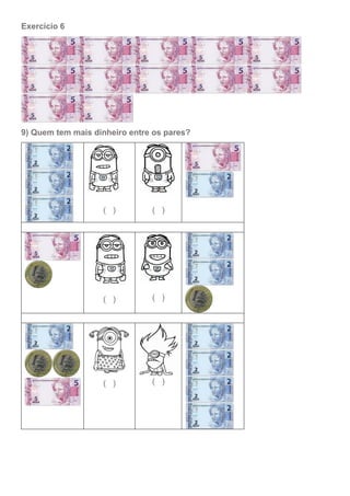 Exercício 6
9) Quem tem mais dinheiro entre os pares?
( ) ( )
( ) ( )
( ) ( )
 