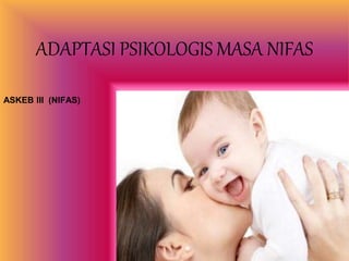 ADAPTASI PSIKOLOGIS MASA NIFAS
ASKEB III (NIFAS)
 