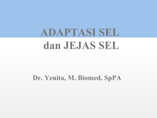 Page  1
ADAPTASI SEL
dan JEJAS SEL
Dr. Yenita, M. Biomed, SpPA
 