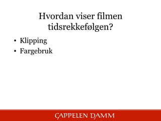 Hvordan viser filmen
        tidsrekkefølgen?
• Klipping
• Fargebruk
 