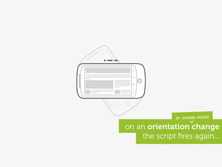 or screen resize
on an orientation change
    the script ﬁres again...
 