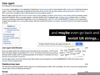 and maybe even go back and
                                          revisit UA strings...
Andrea Trasatti sorting user agent strings out


                                                      ee
                               for so me thoughts...srting
                              Andrea  Trasatti's "So ut"
                                                    O
                               User  Agent Strings




                                                       http://en.wikipedia.org/wiki/User_agent
 